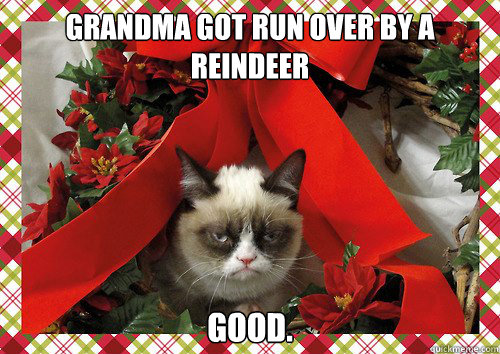 Grandma got run over by a reindeer Good.  - Grandma got run over by a reindeer Good.   A Grumpy Cat Christmas