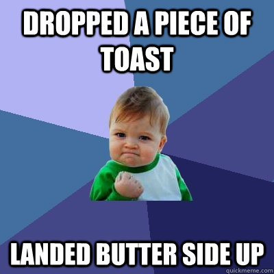 Dropped a piece of toast Landed butter side up    Success Kid