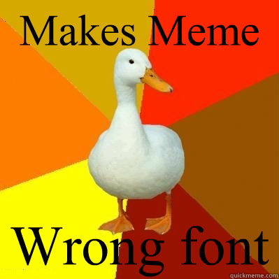 Makes Meme Wrong font  Tech Impaired Duck