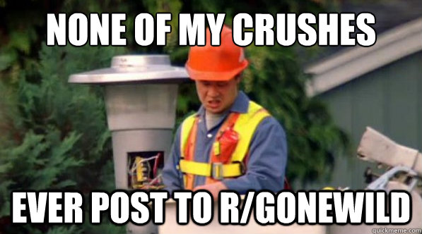 None of my crushes Ever Post to r/gonewild   
