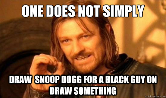 One Does Not Simply Draw  snoop dogg for a black guy on draw something   Boromir