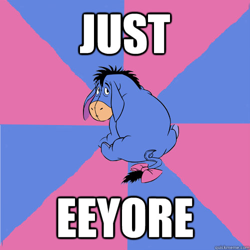 Just Eeyore - Just Eeyore  Lonely eeyore