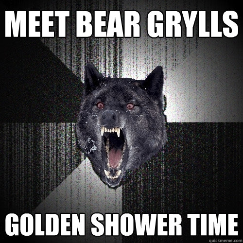 Meet Bear Grylls Golden Shower time  Insanity Wolf