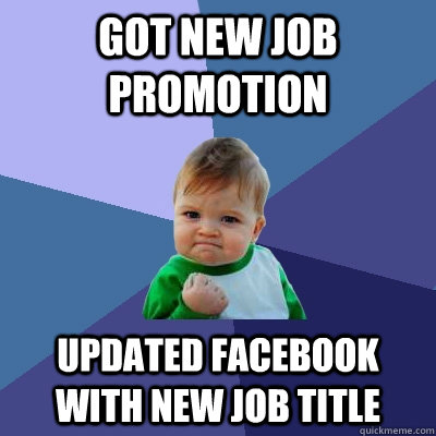 Got new job promotion Updated facebook with new job title  Success Kid