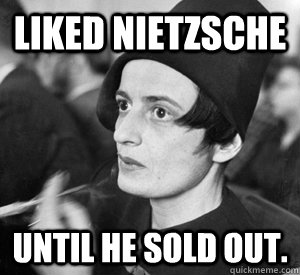 Liked Nietzsche until he sold out.  