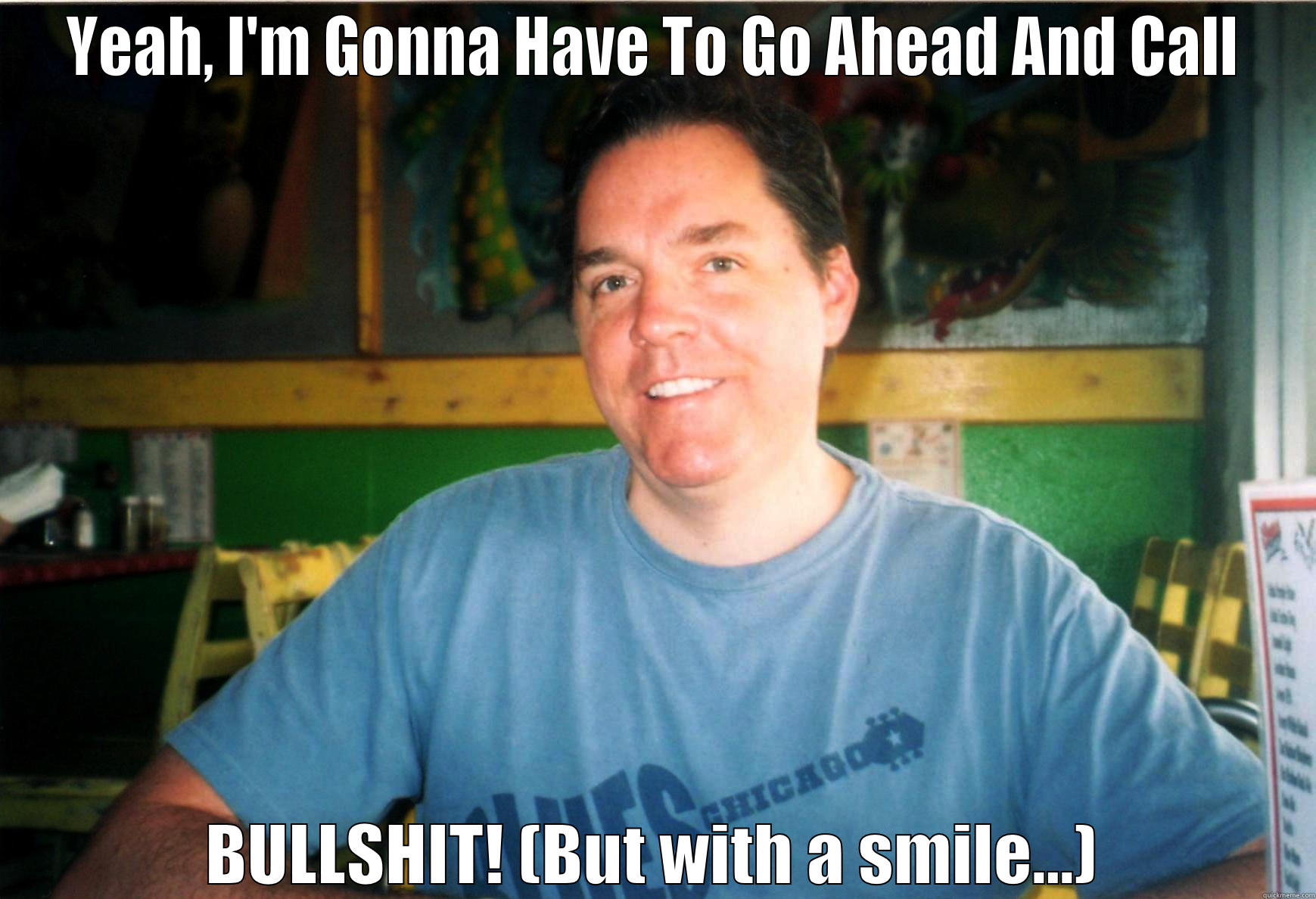 YEAH, I'M GONNA HAVE TO GO AHEAD AND CALL BULLSHIT! (BUT WITH A SMILE...) Misc