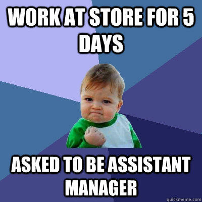 Work at store for 5 days Asked to be assistant manager - Work at store for 5 days Asked to be assistant manager  Success Kid