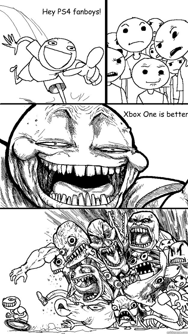 Xbox One is better Hey PS4 fanboys! - Xbox One is better Hey PS4 fanboys!  Troll Bait