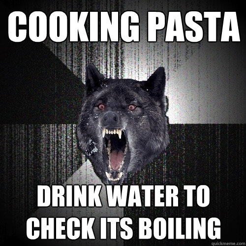 Cooking Pasta drink water to check its boiling  Insanity Wolf