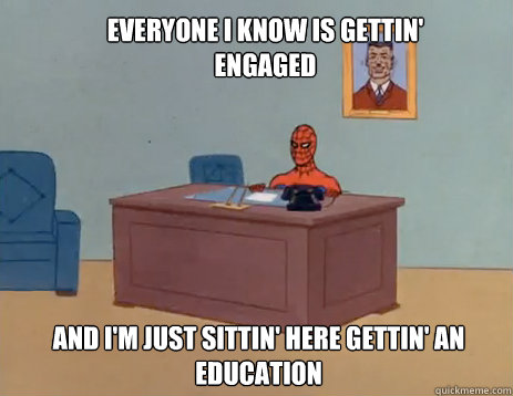 everyone i know is gettin' engaged and i'm just sittin' here gettin' an education  masturbating spiderman