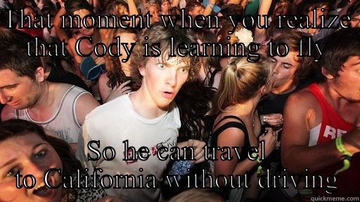THAT MOMENT WHEN YOU REALIZE THAT CODY IS LEARNING TO FLY SO HE CAN TRAVEL TO CALIFORNIA WITHOUT DRIVING Sudden Clarity Clarence