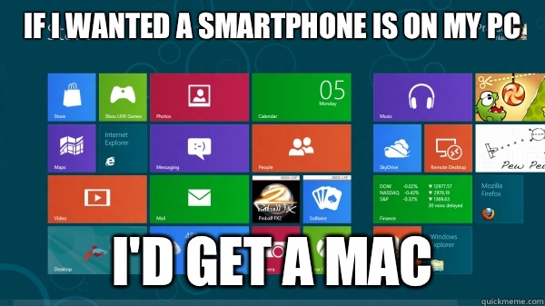 If I wanted a smartphone is on my pc I'd get a Mac  - If I wanted a smartphone is on my pc I'd get a Mac   Scumbag Windows 8