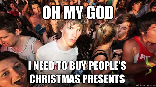 oh my god i need to buy people's christmas presents  Sudden Clarity Clarence