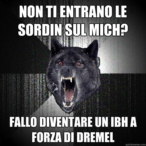 NON TI ENTRANO LE SORDIN SUL MICH? FALLO DIVENTARE UN IBH A FORZA DI DREMEL  Insanity Wolf