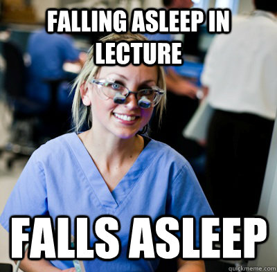 Falling Asleep in lecture Falls asleep  overworked dental student