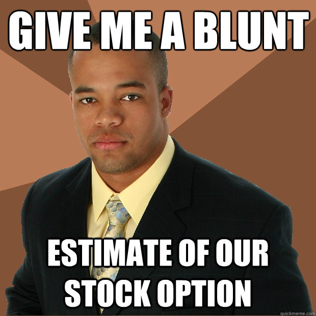 give me a blunt estimate of our stock option  Successful Black Man