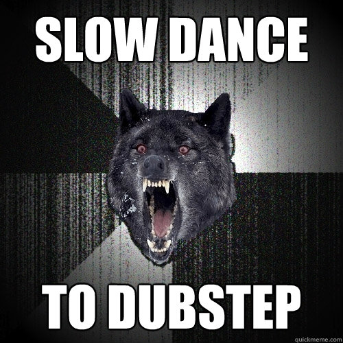 Slow dance to dubstep  Insanity Wolf
