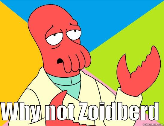                                                WHY NOT ZOIDBERD Futurama Zoidberg 