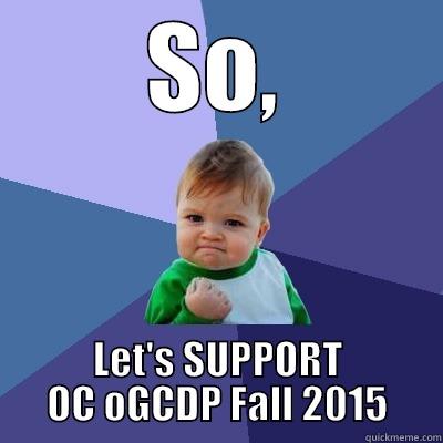 SO, LET'S SUPPORT OC OGCDP FALL 2015 Success Kid