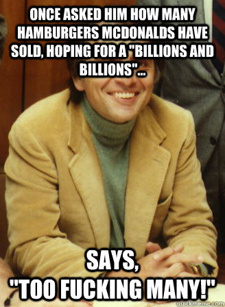 Once asked him how many Hamburgers McDonalds have sold, Hoping for a 