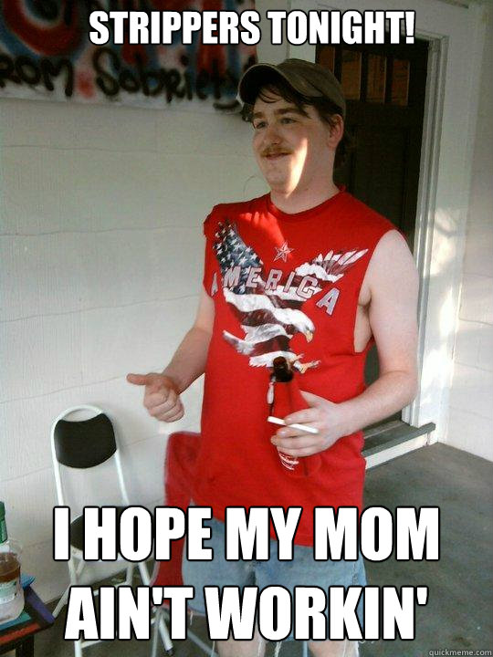 Strippers tonight! I hope my mom ain't workin'  Redneck Randal