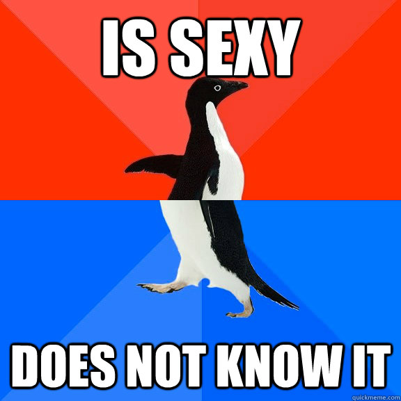 is sexy does not know it   Socially Awesome Awkward Penguin