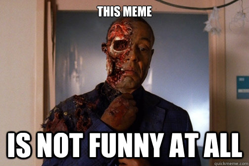 This meme is not funny at all  