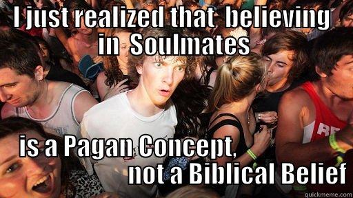 I JUST REALIZED THAT  BELIEVING  IN  SOULMATES IS A PAGAN CONCEPT,                                              NOT A BIBLICAL BELIEF Sudden Clarity Clarence