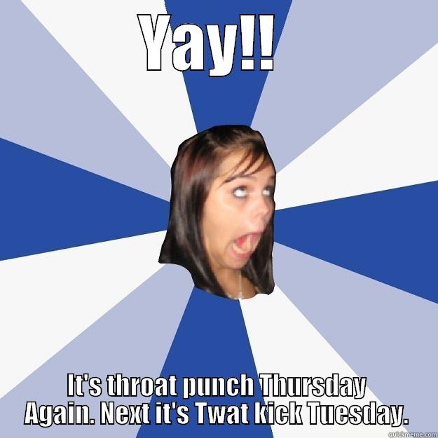 Carol compton - YAY!!  IT'S THROAT PUNCH THURSDAY AGAIN. NEXT IT'S TWAT KICK TUESDAY. Annoying Facebook Girl