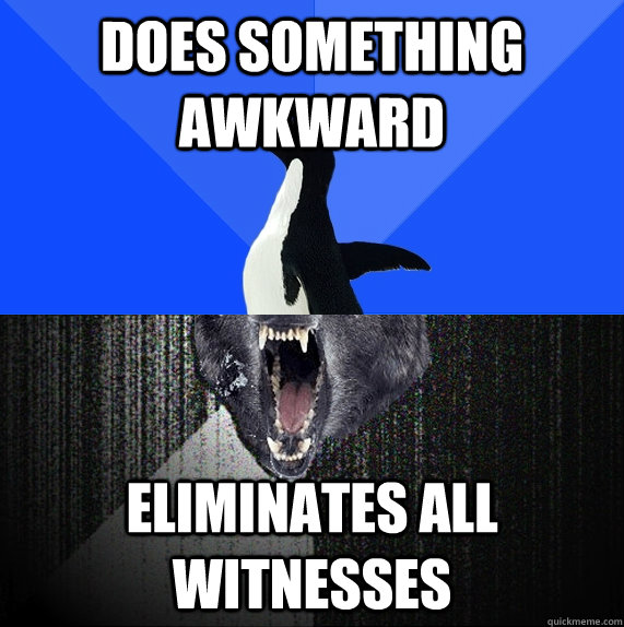 does something awkward eliminates all witnesses - does something awkward eliminates all witnesses  Socially Awkward Insanity Wolf