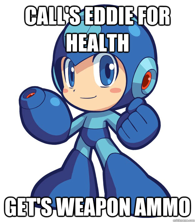 Call's Eddie for health Get's weapon ammo - Call's Eddie for health Get's weapon ammo  Megaman AdviceLogic