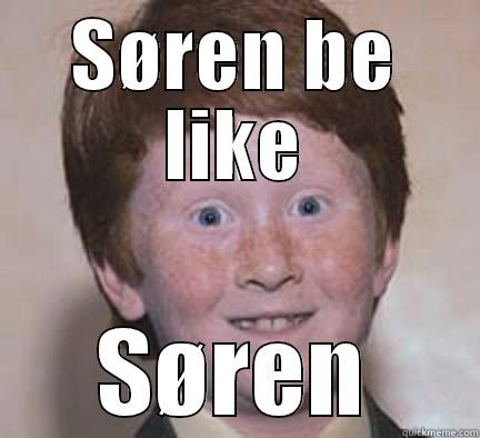 Gingers be like - SØREN BE LIKE SØREN Over Confident Ginger