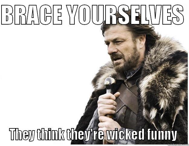 BRACE YOURSELVES  THEY THINK THEY'RE WICKED FUNNY Imminent Ned