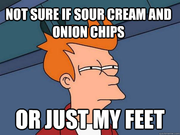 Not sure if sour cream and onion chips Or just my feet - Not sure if sour cream and onion chips Or just my feet  Futurama Fry