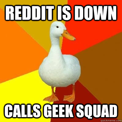 Reddit is Down Calls Geek Squad  Tech Impaired Duck