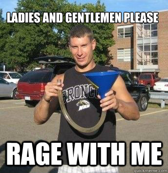 LADIES AND GENTLEMEN PLEASE rage with me  