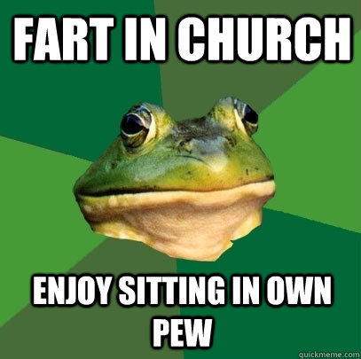 fart in church enjoy sitting in own pew  Foul Bachelor Frog