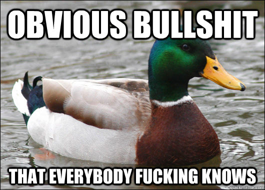 Obvious bullshit that everybody fucking knows  Actual Advice Mallard