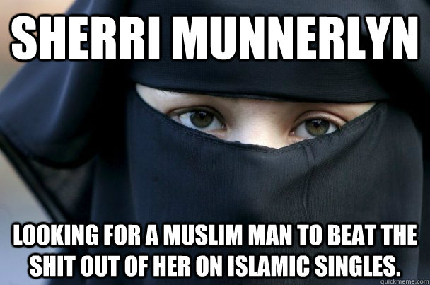 sherri munnerlyn looking for a muslim man to beat the shit out of her on Islamic singles. - sherri munnerlyn looking for a muslim man to beat the shit out of her on Islamic singles.  Stockholm Syndrome Muslim Woman