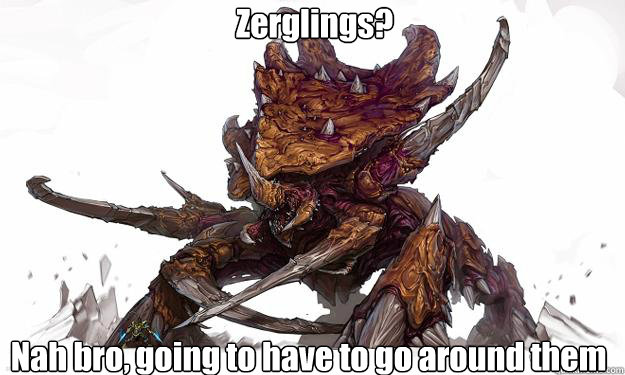 Zerglings? Nah bro, going to have to go around them  