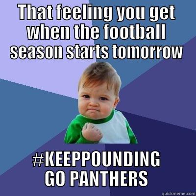THAT FEELING YOU GET WHEN THE FOOTBALL SEASON STARTS TOMORROW #KEEPPOUNDING GO PANTHERS Success Kid