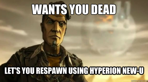wants you dead let's you respawn using hyperion new-u  Handsome Jack