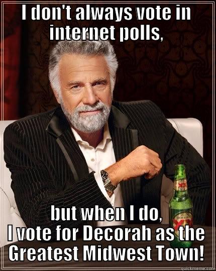 I DON'T ALWAYS VOTE IN INTERNET POLLS, BUT WHEN I DO, I VOTE FOR DECORAH AS THE GREATEST MIDWEST TOWN! The Most Interesting Man In The World