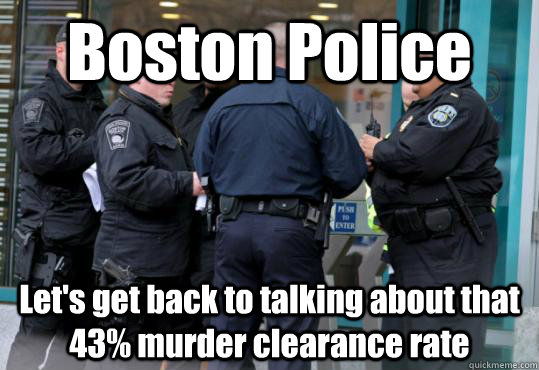 Boston Police Let's get back to talking about that 43% murder clearance rate  
