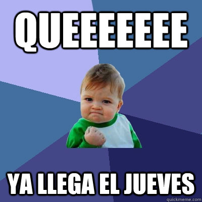 QueEEeeee ya llega el jueves  Success Kid