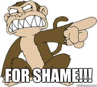 FOR SHAME!!! - FOR SHAME!!!  Crazy monkey