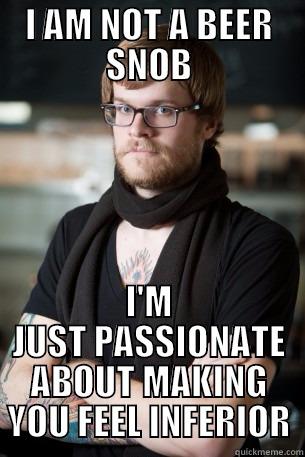 I AM NOT A BEER SNOB I'M JUST PASSIONATE ABOUT MAKING YOU FEEL INFERIOR Hipster Barista