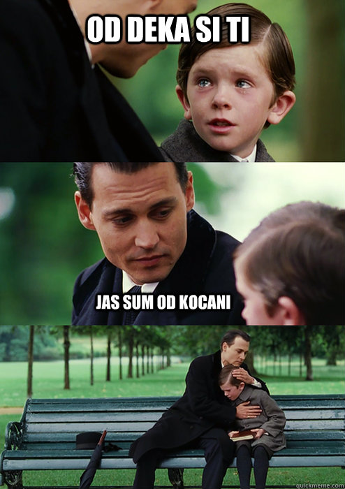 od deka si ti  jas sum od kocani  Finding Neverland