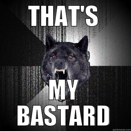 THAT'S MY BASTARD Insanity Wolf