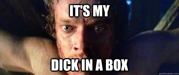 It's my Dick in a box - It's my Dick in a box  Theon Greyjoy